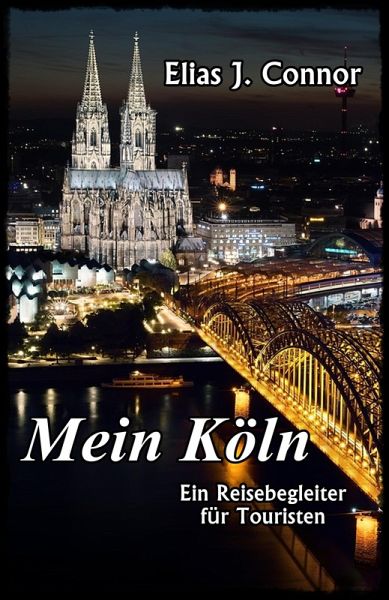 Mein Köln - Ein Reisebegleiter für Touristen (eBook, ePUB) Mein Köln - Ein Reisebegleiter für Touristen (eBook, ePUB)
