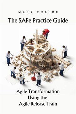 The SAFe Practice Guide: Agile Transformation Using the Agile Release Train (eBook, ePUB) - Heller, Mark