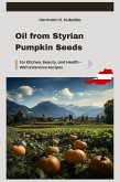 Oil from Styrian Pumpkin Seeds: For Kitchen, Beauty, and Health - With Extensive Recipes (eBook, ePUB)