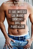 Y se metió la mano dentro del pantalón: Relatos Eróticos Gay para Adultos (Colección de Relatos Eróticos Gay para Hombres Adultos, #5) (eBook, ePUB) Y se metió la mano dentro del pantalón: Relatos Eróticos Gay para Adultos (Colección de Relatos Eróticos Gay para Hombres Adultos, #5) (eBook, ePUB)