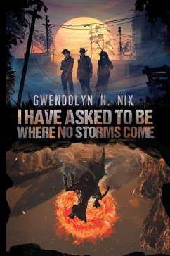 I Have Asked to be Where No Storms Come (eBook, ePUB) - Nix, Gwendolyn