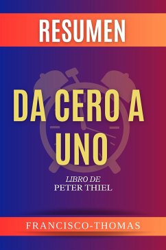 Resumen Da Cero A Uno Por Peter Thiel ( Zero to One Spanish Summary) (eBook, ePUB) - Francisco, Thomas
