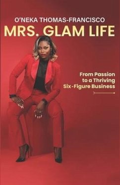Mrs. Glam Life: From Passion to a Thriving Six-Figure Business - Thomas-Francisco, O'Neka