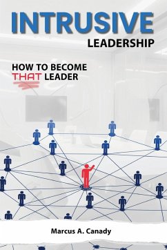Intrusive Leadership, How to Become THAT Leader - Canady, Marcus A