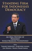 Standing Firm for Indonesia's Democracy: An Oral History of President Susilo Bambang Yudhoyono