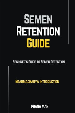 Semen Retention Guide-Beginner's Guide To Semen Retention-Brahmacharya Introduction - Man, Prana