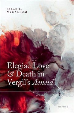 Elegiac Love and Death in Vergil's Aeneid - McCallum, Prof Sarah L. (Assistant Professor (Classics), Assistant P