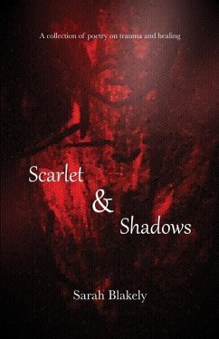 Scarlet & Shadows: A collection of poetry on trauma and healing - Blakely, Sarah