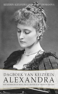 Dagboek van Keizerin Alexandra: Hoe nederiger de mens, des te groter is de vrede in zijn ziel - Romanova, Keizerin Alexandra Fjodorovna