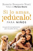 Si Lo Amas, ¡Edúcalo! Para Niños: Una Guía de Acompañamiento Para Los Padres de Hoy / If You Love Them, Raise Them!: A Guide to Child Rearing