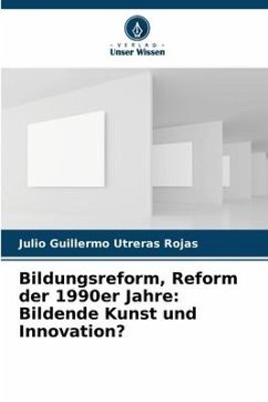 Bildungsreform, Reform der 1990er Jahre: Bildende Kunst und Innovation? - Utreras Rojas, Julio Guillermo
