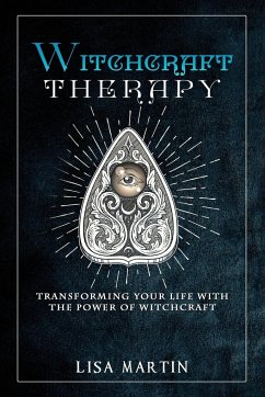 Witchcraft Therapy: Transforming Your Life with the Power of Witchcraft - Martin, Lisa