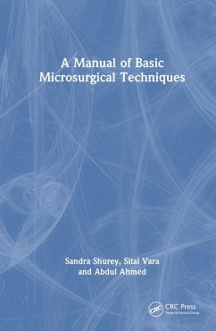 A Manual of Basic Microsurgical Techniques - Shurey, Sandra; Vara, Sital; Ahmed, Abdul