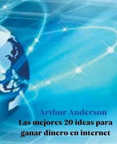 Las Mejores 20 Ideas para Ganar Dinero en Internet - Anderson, Arthur