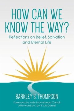 How Can We Know The Way?: Reflections on Belief, Salvation and Eternal Life - Thompson, Barkley S.