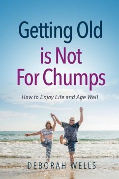 Getting Old Is Not For Chumps: How To Enjoy Life and Age Well - Wells, Deborah A.