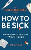 The Just Diagnosed Guide: How to Be Sick