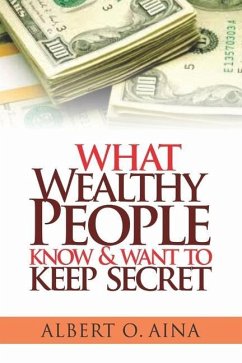 What Wealthy People Know and Want to Keep Secret - Aina, Albert O.