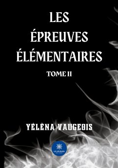 Les épreuves élémentaires: Tome II - Yélèna Vaugeois