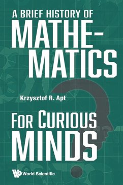 BRIEF HISTORY OF MATHEMATICS FOR CURIOUS MINDS, A - Apt, Krzysztof R (Centrum Wiskunde & Informatica (Cwi), The Netherla