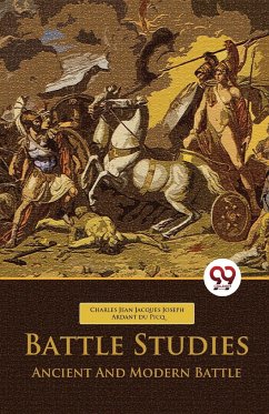 Battle Studies Ancient And Modern Battle - Ardant du Picq, Charles Jean Jacques . . .