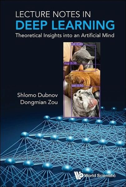 Lecture Notes in Deep Learning: Theoretical Insights Into an Artificial Mind Lecture Notes in Deep Learning: Theoretical Insights Into an Artificial Mind