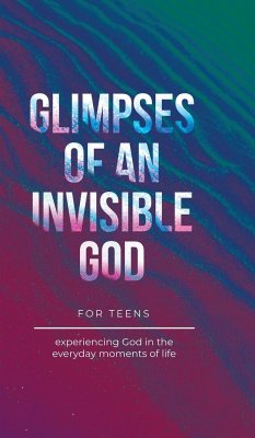 Glimpses of an Invisible God for Teens - Kuyper, Vicki; Parolini, Stephen