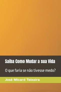 Saiba Como Mudar a sua Vida - Teixeira, José Micard