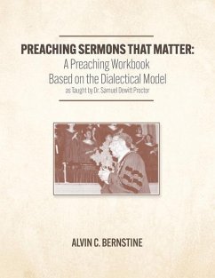 Preaching Sermons that Matter: A Preaching Workbook Based on the Dialectical Model As Taught by Samuel Dewitt Proctor - Bernstine, Alvin Christopher