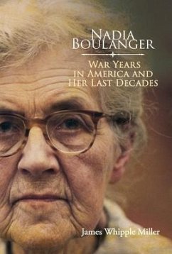 Nadia Boulanger: War Years in America and Her Last Decades - Miller, James Whipple