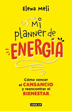 Mi Planner de Energía. Cómo Vencer El Cansancio Y Reencontrar El Bienestar / My Energy Planner. How to Beat Fatigue and Regain Your Wellbeing - Meli, Elena