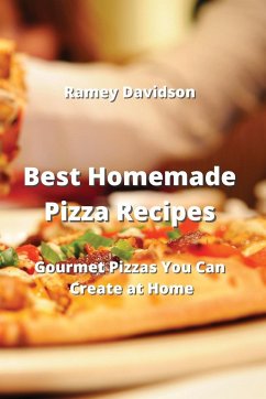 Best Homemade Pizza Recipes: Gourmet Pizzas You Can Create at Home - Davidson, Ramey