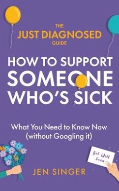 The Just Diagnosed Guide: How to Support Someone Who's Sick - Singer, Jen