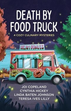 Death by Food Truck: 4 Cozy Culinary Mysteries - Copeland, Joi; Hickey, Cynthia; Johnson, Linda Baten