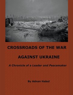 Crossroads of the War Against Ukraine - A Chronicle of a Leader and Peacemaker - Habul, Adnan