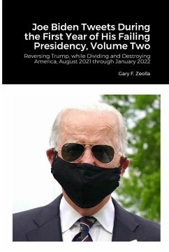 Joe Biden Tweets During the First Year of His Failing Presidency, Volume Two - Zeolla, Gary F.