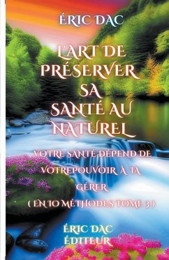 L'art de préserver sa santé au naturel ( tome 3 ) - Dac, Eric