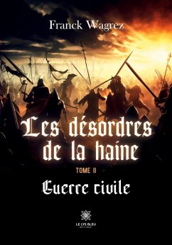 Les désordres de la haine: Tome II: Guerre civile - Franck Wagrez