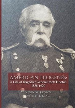 American Diogenes: A Life of Brigadier General Mott Hooton, 1838-1920 - Brown, Kevin M.; King, Amy L.