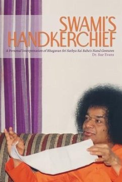Swami's Handkerchief: A Personal Interpretation of Bhagavan Sri Sathya Sai Baba's Hand Gestures - Evans, Sue