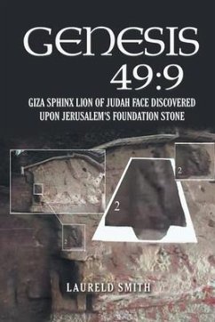 Genesis 49: 9: Giza Sphinx Lion of Judah Face Discovered Upon Jerusalem's Foundation Stone - Smith, Laureld