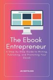 The Ebook Entrepreneur: A Step-by-Step Guide to Writing, Publishing, and Promoting Your Ebook