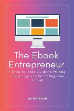 The Ebook Entrepreneur: A Step-by-Step Guide to Writing, Publishing, and Promoting Your Ebook - Bertelsen, Jm