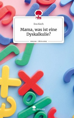 Mama, was ist eine Dyskalkulie?. Life is a Story - story.one - Koch, Eva