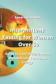 Intermittent Fasting for Women Over 60: Guide to Lose Weight, Boost Metabolism, & Increase Energy