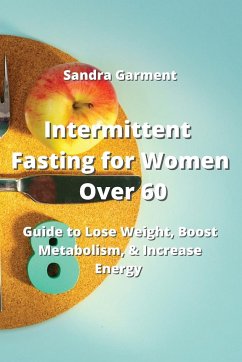 Intermittent Fasting for Women Over 60: Guide to Lose Weight, Boost Metabolism, & Increase Energy - Garment, Sandra