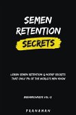 Semen Retention Secrets-Learn Semen Retention Secrets That Only 1% of The World's Men Know-Brahmacharya Vol-2