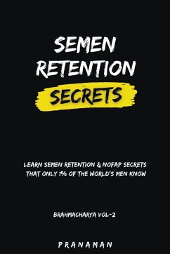Semen Retention Secrets-Learn Semen Retention Secrets That Only 1% of The World's Men Know-Brahmacharya Vol-2 - Man, Prana