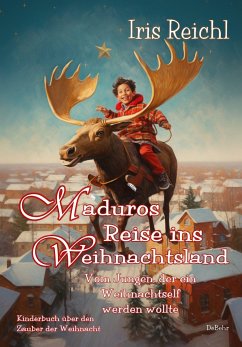 Maduros Reise ins Weihnachtsland - Vom Jungen, der ein Weihnachtself werden wollte - Kinderbuch über den Zauber der Weihnacht - Reichl, Iris