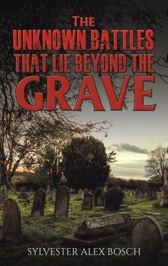 The Unknown Battles That Lie Beyond the Grave - Bosch, Sylvester Alex